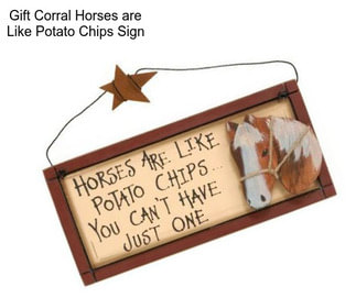 Gift Corral Horses are Like Potato Chips Sign