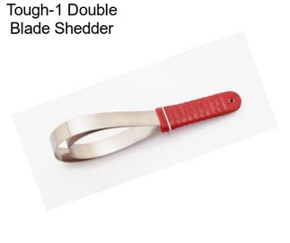 Tough-1 Double Blade Shedder