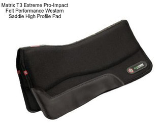 Matrix T3 Extreme Pro-Impact Felt Performance Western Saddle High Profile Pad