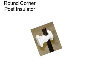 Round Corner Post Insulator