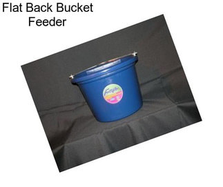 Flat Back Bucket Feeder