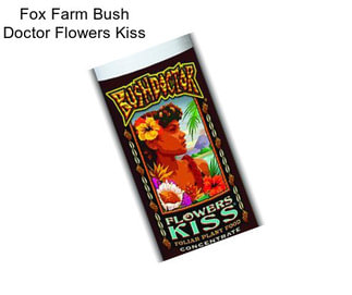 Fox Farm Bush Doctor Flowers Kiss