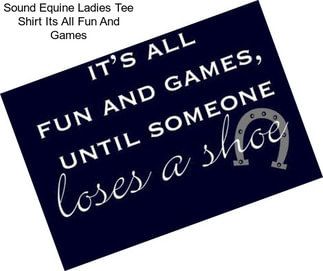 Sound Equine Ladies Tee Shirt Its All Fun And Games