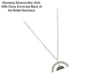 Montana Silversmiths Girls With Guns Encircled Back of the Bullet Necklace