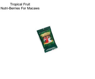 Tropical Fruit Nutri-Berries For Macaws