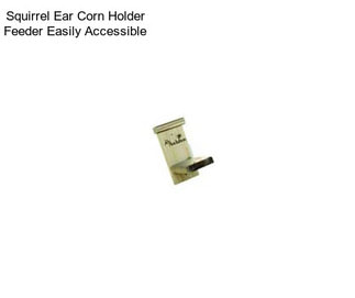 Squirrel Ear Corn Holder Feeder Easily Accessible