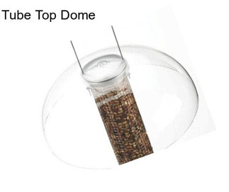 Tube Top Dome