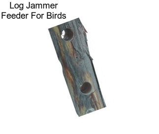 Log Jammer Feeder For Birds