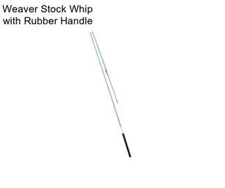 Weaver Stock Whip with Rubber Handle