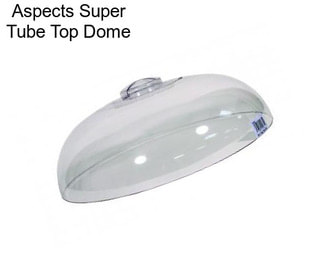 Aspects Super Tube Top Dome