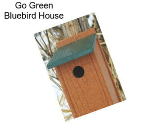 Go Green Bluebird House