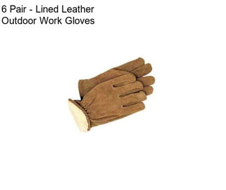 6 Pair - Lined Leather Outdoor Work Gloves