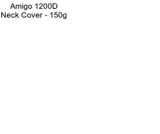 Amigo 1200D Neck Cover - 150g