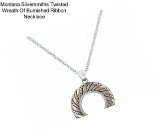 Montana Silversmiths Twisted Wreath Of Burnished Ribbon Necklace