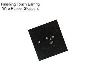 Finishing Touch Earring Wire Rubber Stoppers