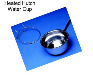 Heated Hutch Water Cup