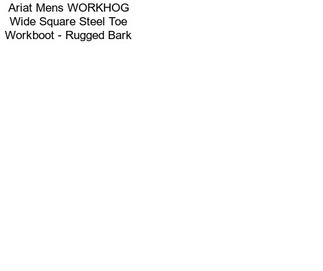 Ariat Mens WORKHOG Wide Square Steel Toe Workboot - Rugged Bark