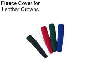 Fleece Cover for Leather Crowns