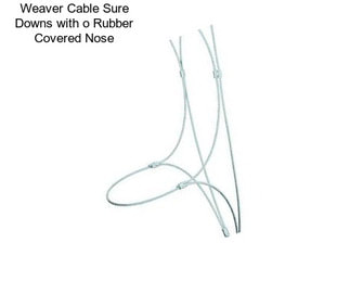 Weaver Cable Sure Downs with o Rubber Covered Nose