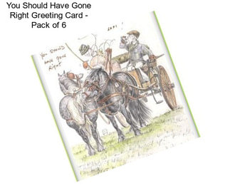 You Should Have Gone Right Greeting Card - Pack of 6