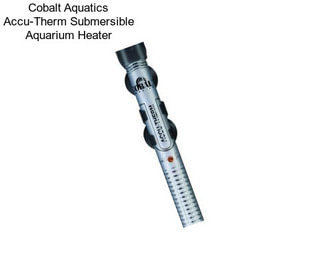 Cobalt Aquatics Accu-Therm Submersible Aquarium Heater