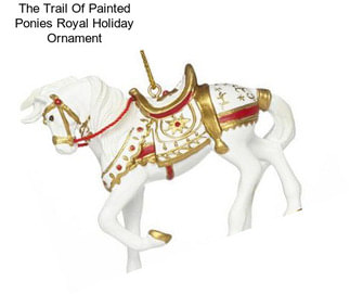 The Trail Of Painted Ponies Royal Holiday Ornament