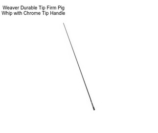 Weaver Durable Tip Firm Pig Whip with Chrome Tip Handle