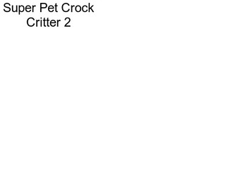 Super Pet Crock Critter 2