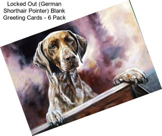 Locked Out (German Shorthair Pointer) Blank Greeting Cards - 6 Pack