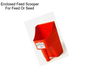Enclosed Feed Scooper For Feed Or Seed
