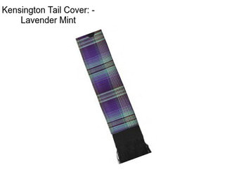 Kensington Tail Cover: - Lavender Mint