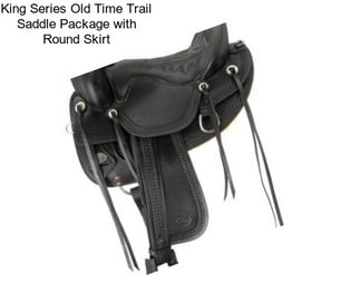 King Series Old Time Trail Saddle Package with Round Skirt