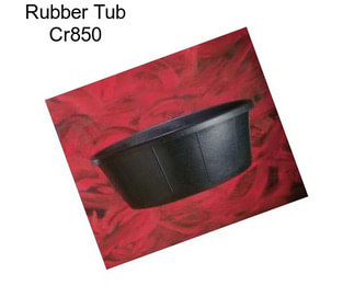 Rubber Tub Cr850