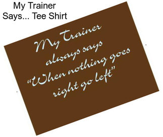 My Trainer Says... Tee Shirt