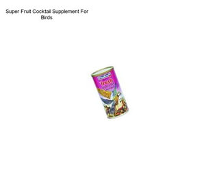 Super Fruit Cocktail Supplement For Birds