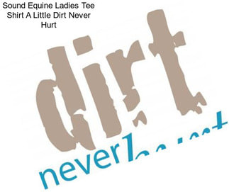 Sound Equine Ladies Tee Shirt A Little Dirt Never Hurt