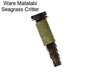 Ware Matatabi Seagrass Critter