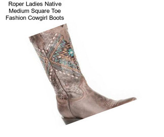 Roper Ladies Native Medium Square Toe Fashion Cowgirl Boots