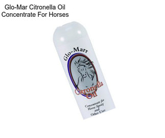 Glo-Mar Citronella Oil Concentrate For Horses