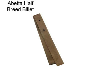 Abetta Half Breed Billet