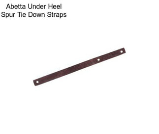 Abetta Under Heel Spur Tie Down Straps