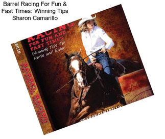 Barrel Racing For Fun & Fast Times: Winning Tips Sharon Camarillo