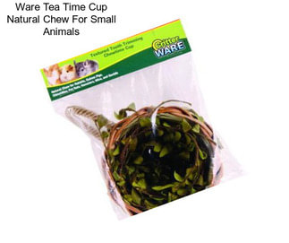 Ware Tea Time Cup Natural Chew For Small Animals