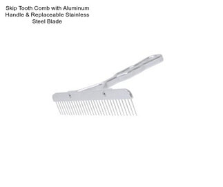 Skip Tooth Comb with Aluminum Handle & Replaceable Stainless Steel Blade