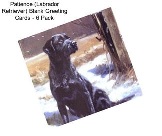 Patience (Labrador Retriever) Blank Greeting Cards - 6 Pack