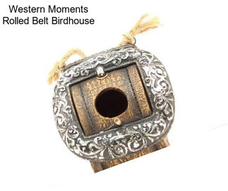 Western Moments Rolled Belt Birdhouse