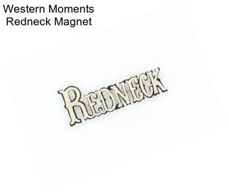 Western Moments Redneck Magnet