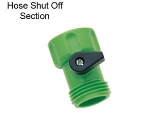 Hose Shut Off Section