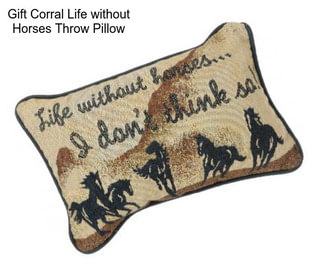 Gift Corral Life without Horses Throw Pillow