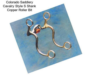 Colorado Saddlery Cavalry Style S Shank Copper Roller Bit